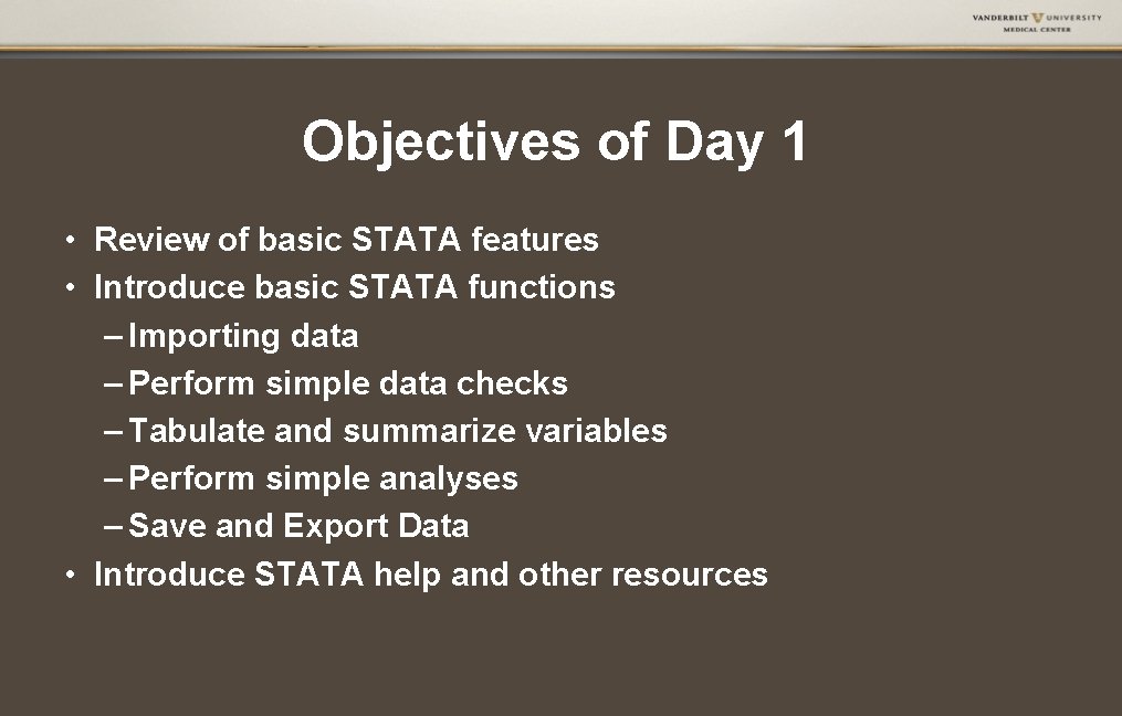 Objectives of Day 1 • Review of basic STATA features • Introduce basic STATA