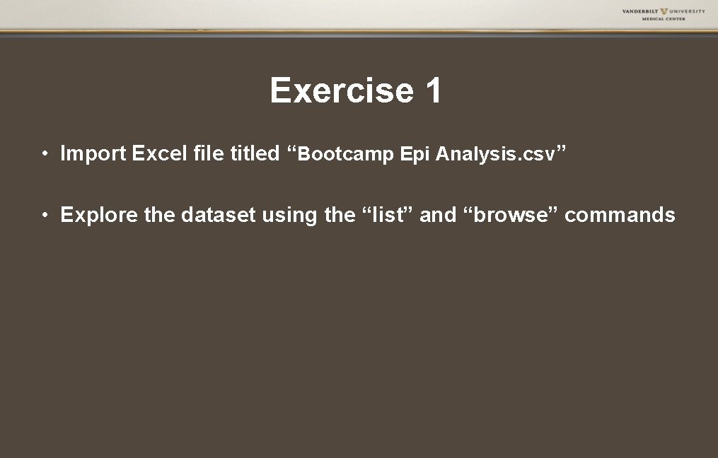 Exercise 1 • Import Excel file titled “Bootcamp Epi Analysis. csv” • Explore the Exercise 1 • Import Excel file titled “Bootcamp Epi Analysis. csv” • Explore the