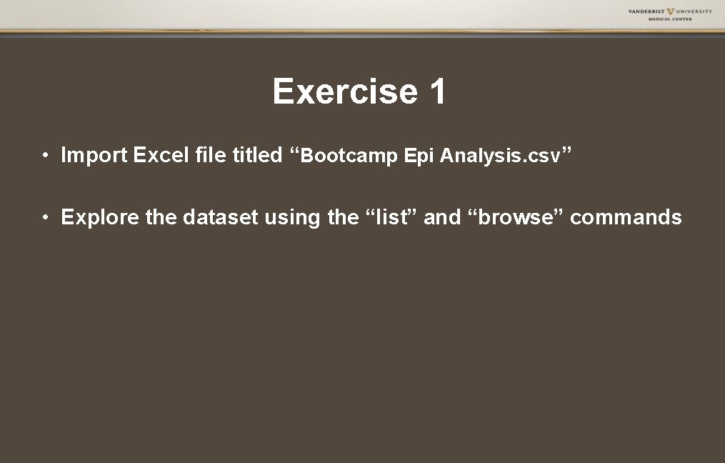 Exercise 1 • Import Excel file titled “Bootcamp Epi Analysis. csv” • Explore the