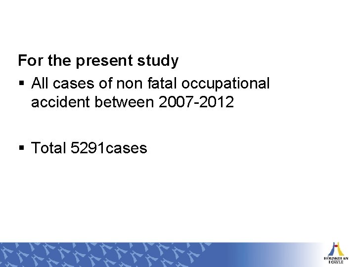 For the present study § All cases of non fatal occupational accident between 2007