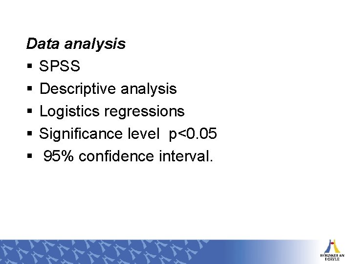 Data analysis § SPSS § Descriptive analysis § Logistics regressions § Significance level p<0.