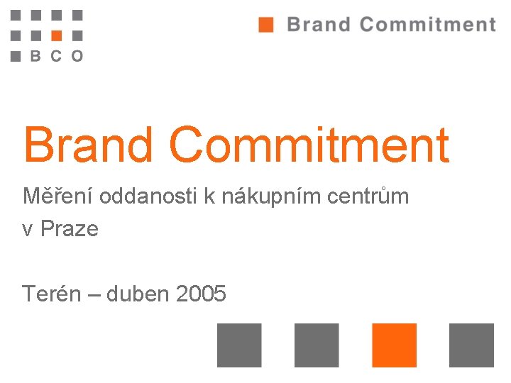 Brand Commitment Měření oddanosti k nákupním centrům v Praze Terén – duben 2005 