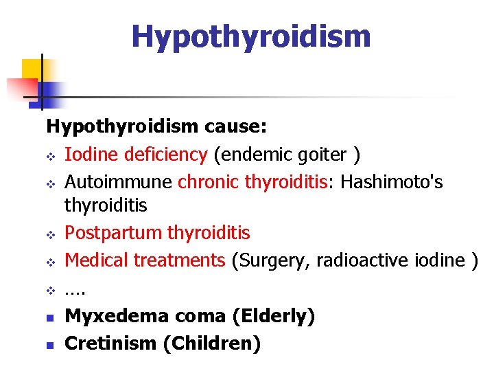 Hypothyroidism cause: v Iodine deficiency (endemic goiter ) v Autoimmune chronic thyroiditis: Hashimoto's thyroiditis Hypothyroidism cause: v Iodine deficiency (endemic goiter ) v Autoimmune chronic thyroiditis: Hashimoto's thyroiditis