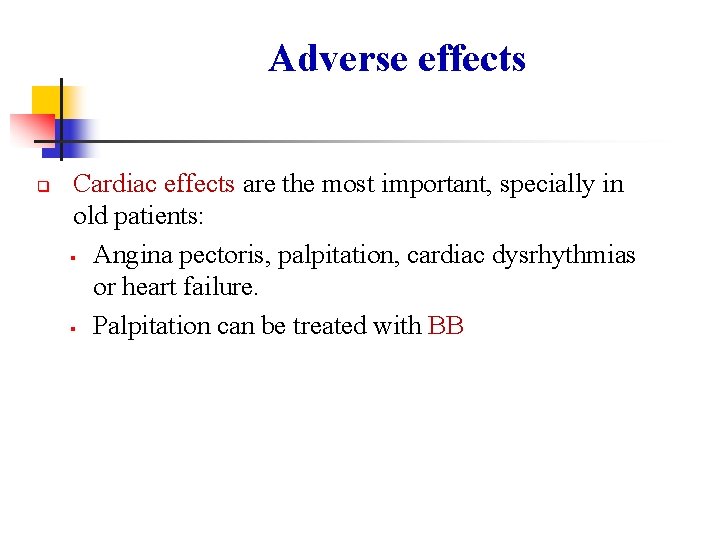 Adverse effects q Cardiac effects are the most important, specially in old patients: § Adverse effects q Cardiac effects are the most important, specially in old patients: §