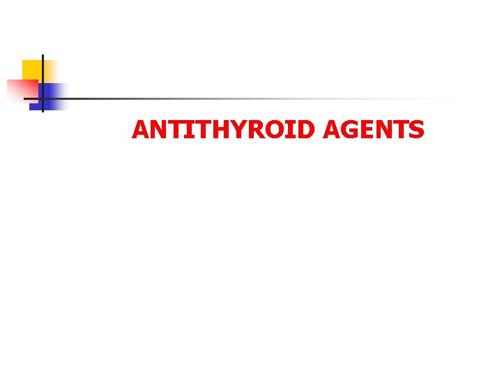 ANTITHYROID AGENTS ANTITHYROID AGENTS