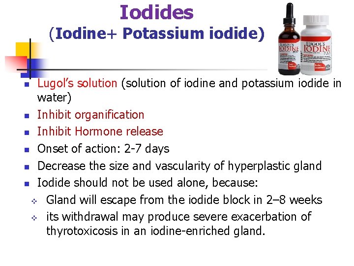 Iodides (Iodine+ Potassium iodide) Lugol’s solution (solution of iodine and potassium iodide in water) Iodides (Iodine+ Potassium iodide) Lugol’s solution (solution of iodine and potassium iodide in water)