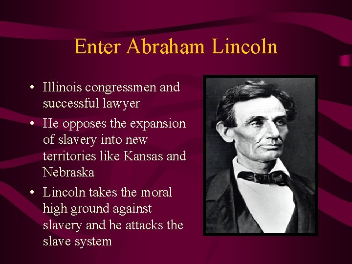 Enter Abraham Lincoln • Illinois congressmen and successful lawyer • He opposes the expansion