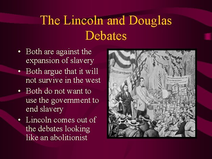 The Lincoln and Douglas Debates • Both are against the expansion of slavery •