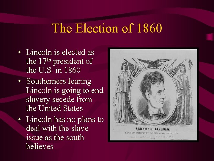 The Election of 1860 • Lincoln is elected as the 17 th president of