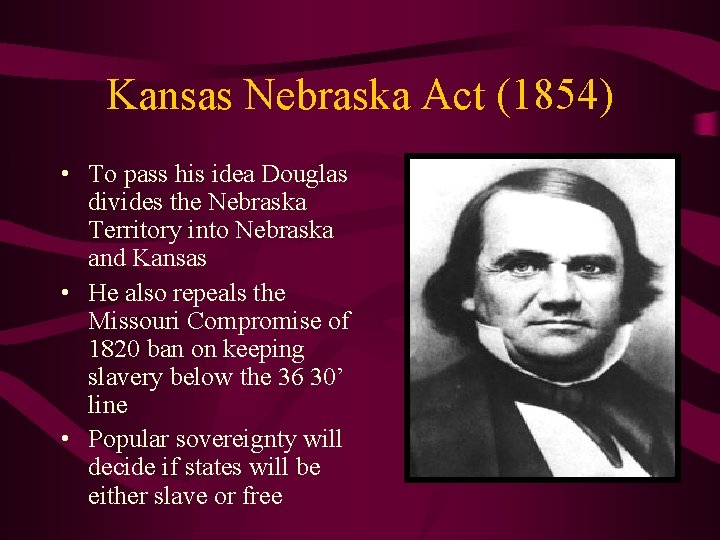 Kansas Nebraska Act (1854) • To pass his idea Douglas divides the Nebraska Territory