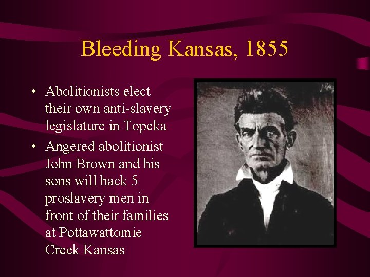 Bleeding Kansas, 1855 • Abolitionists elect their own anti-slavery legislature in Topeka • Angered