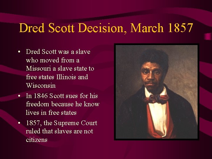 Dred Scott Decision, March 1857 • Dred Scott was a slave who moved from