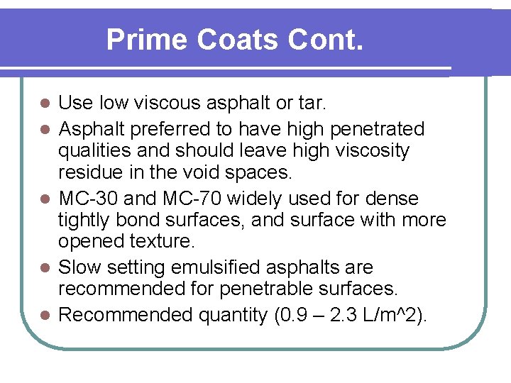 Prime Coats Cont. l l l Use low viscous asphalt or tar. Asphalt preferred