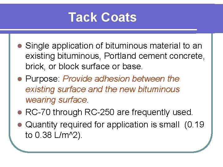 Tack Coats Single application of bituminous material to an existing bituminous, Portland cement concrete,