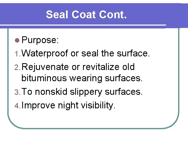 Seal Coat Cont. l Purpose: 1. Waterproof or seal the surface. 2. Rejuvenate or