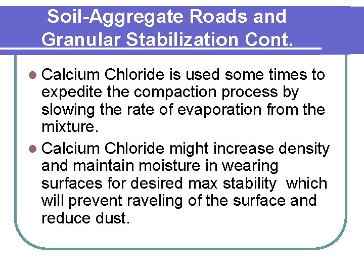 Soil-Aggregate Roads and Granular Stabilization Cont. l Calcium Chloride is used some times to