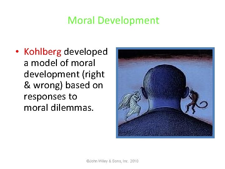 Moral Development • Kohlberg developed a model of moral development (right & wrong) based