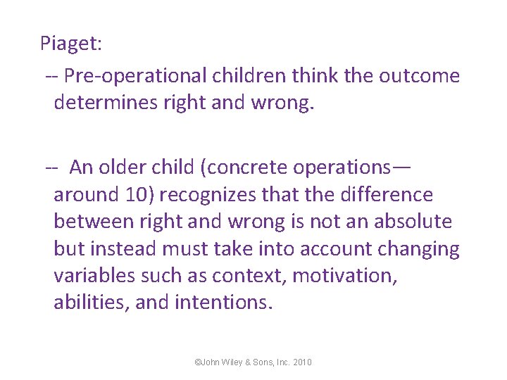Piaget: -- Pre-operational children think the outcome determines right and wrong. -- An older