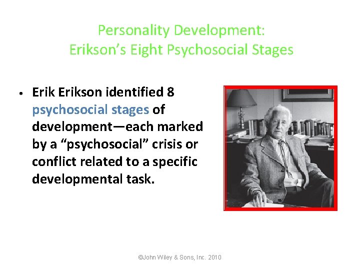 Personality Development: Erikson’s Eight Psychosocial Stages • Erikson identified 8 psychosocial stages of development—each