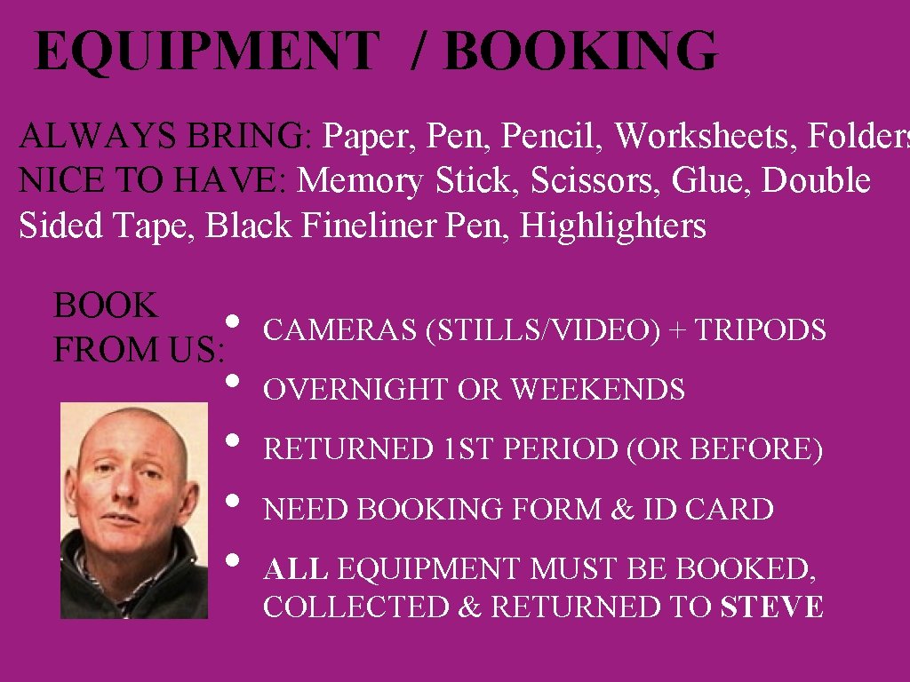 EQUIPMENT / BOOKING ALWAYS BRING: Paper, Pencil, Worksheets, Folders NICE TO HAVE: Memory Stick,