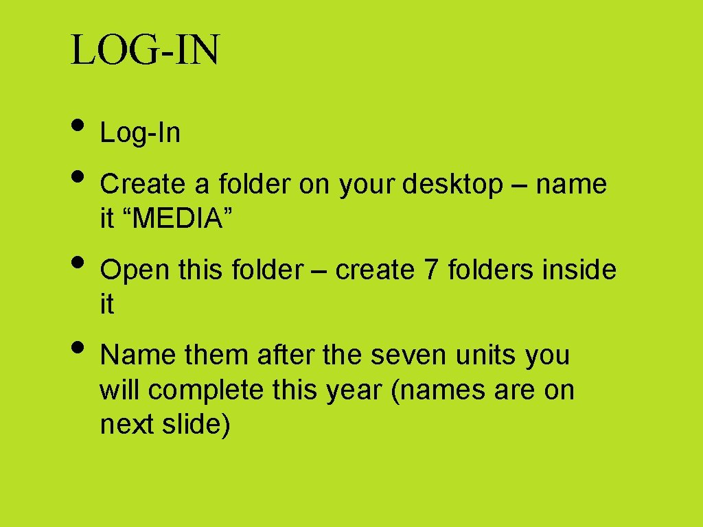 LOG-IN • Log-In • Create a folder on your desktop – name it “MEDIA”