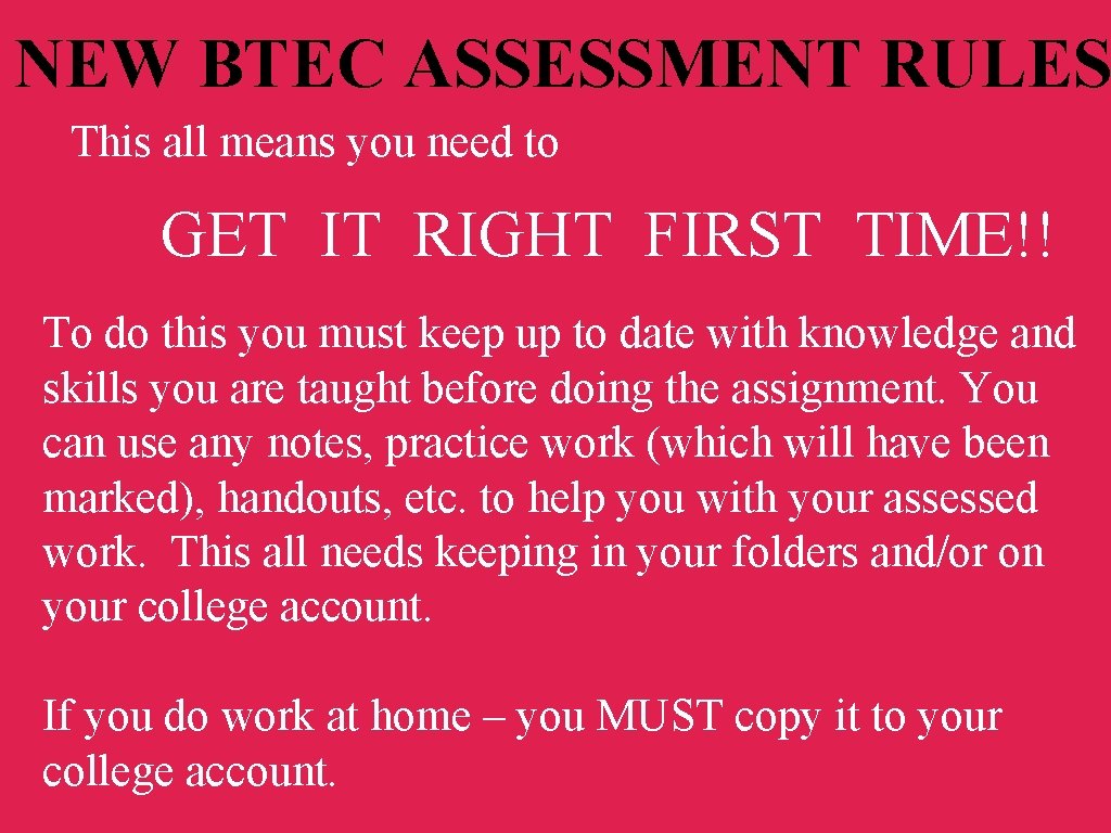 NEW BTEC ASSESSMENT RULES This all means you need to GET IT RIGHT FIRST