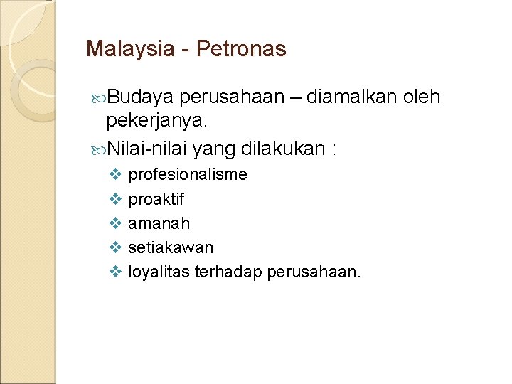 Malaysia - Petronas Budaya perusahaan – diamalkan oleh pekerjanya. Nilai-nilai yang dilakukan : v