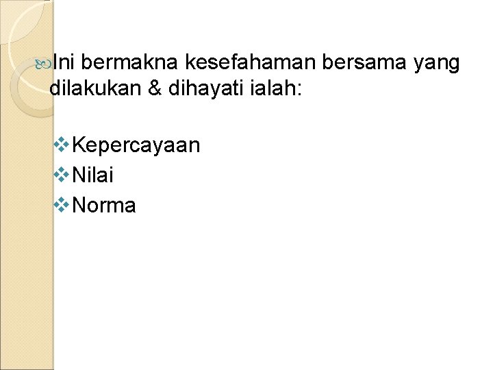  Ini bermakna kesefahaman bersama yang dilakukan & dihayati ialah: v. Kepercayaan v. Nilai