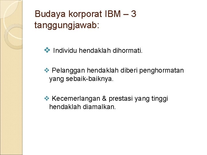 Budaya korporat IBM – 3 tanggungjawab: v Individu hendaklah dihormati. v Pelanggan hendaklah diberi