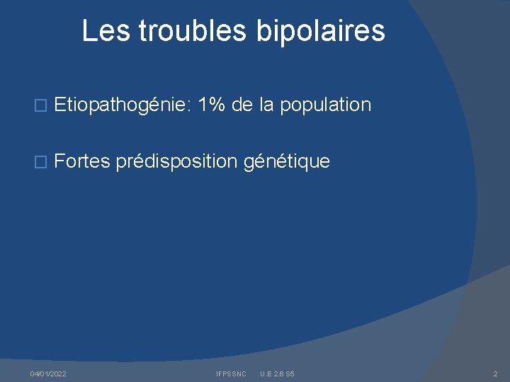 Les troubles bipolaires � Etiopathogénie: 1% de la population � Fortes prédisposition génétique 04/01/2022