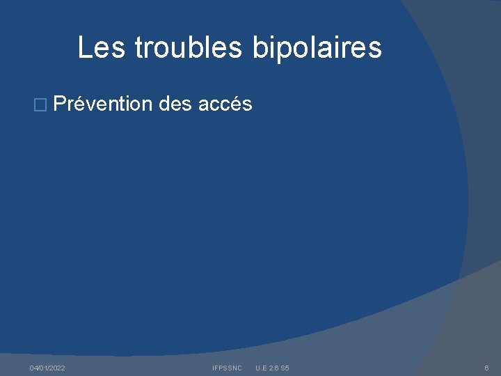 Les troubles bipolaires � Prévention 04/01/2022 des accés IFPSSNC U. E 2. 6 S