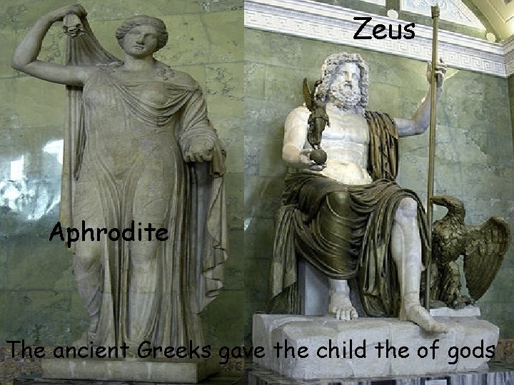 Zeus Aphrodite The ancient Greeks gave the child the of gods 