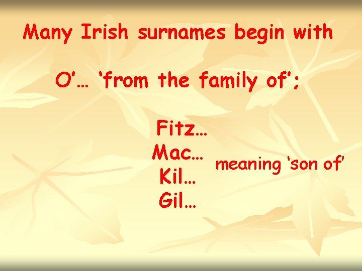 Many Irish surnames begin with O’… ‘from the family of’; Fitz… Mac… meaning ‘son