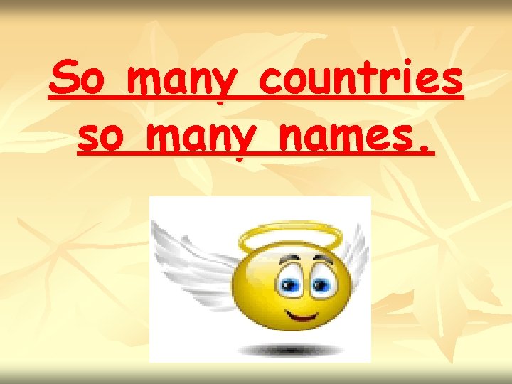 So many countries so many names. 