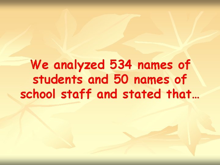 We analyzed 534 names of students and 50 names of school staff and stated