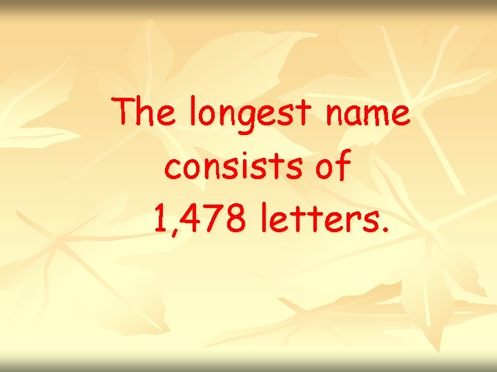 The longest name consists of 1, 478 letters. 