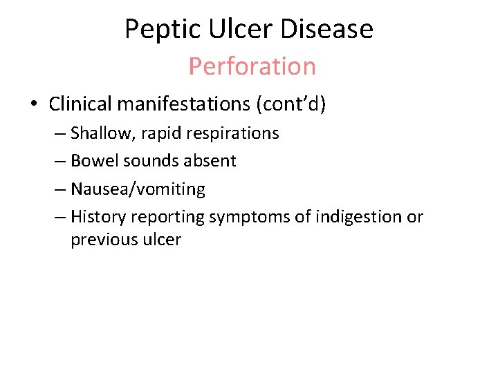 Peptic Ulcer Disease Perforation • Clinical manifestations (cont’d) – Shallow, rapid respirations – Bowel