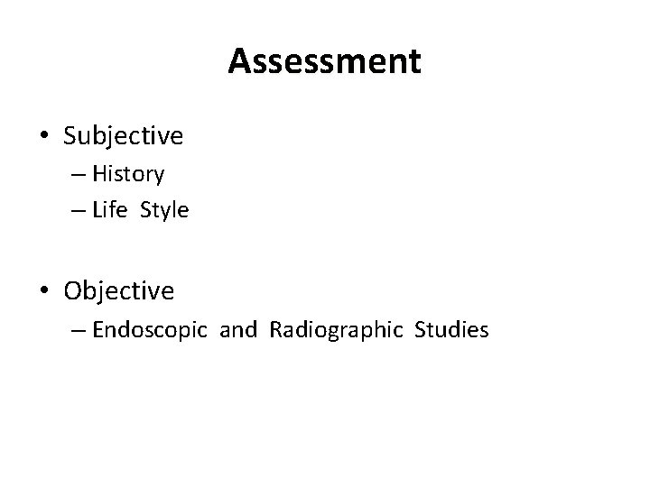 Assessment • Subjective – History – Life Style • Objective – Endoscopic and Radiographic