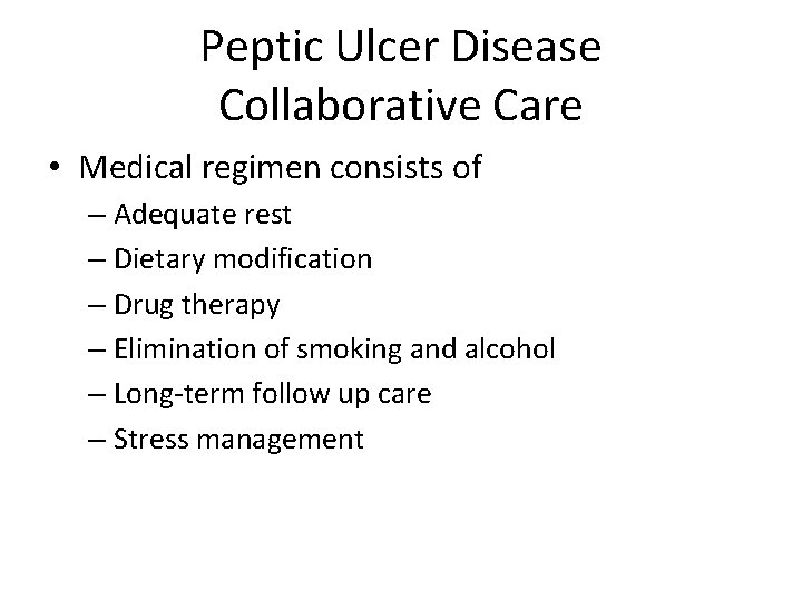 Peptic Ulcer Disease Collaborative Care • Medical regimen consists of – Adequate rest –