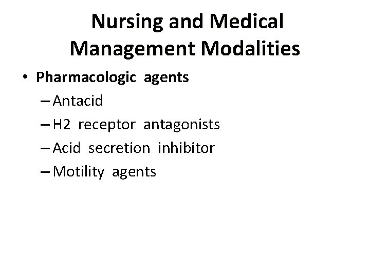 Nursing and Medical Management Modalities • Pharmacologic agents – Antacid – H 2 receptor