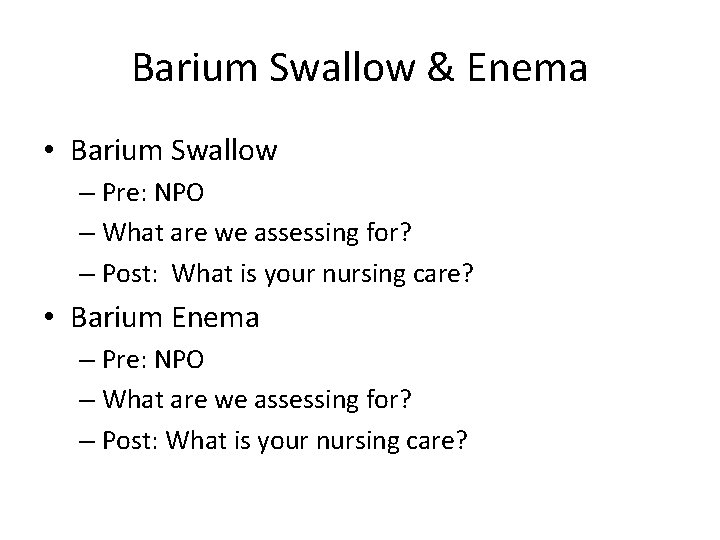 Barium Swallow & Enema • Barium Swallow – Pre: NPO – What are we