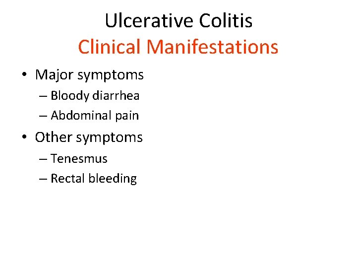 Ulcerative Colitis Clinical Manifestations • Major symptoms – Bloody diarrhea – Abdominal pain •