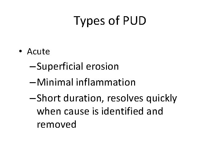 Types of PUD • Acute – Superficial erosion – Minimal inflammation – Short duration,