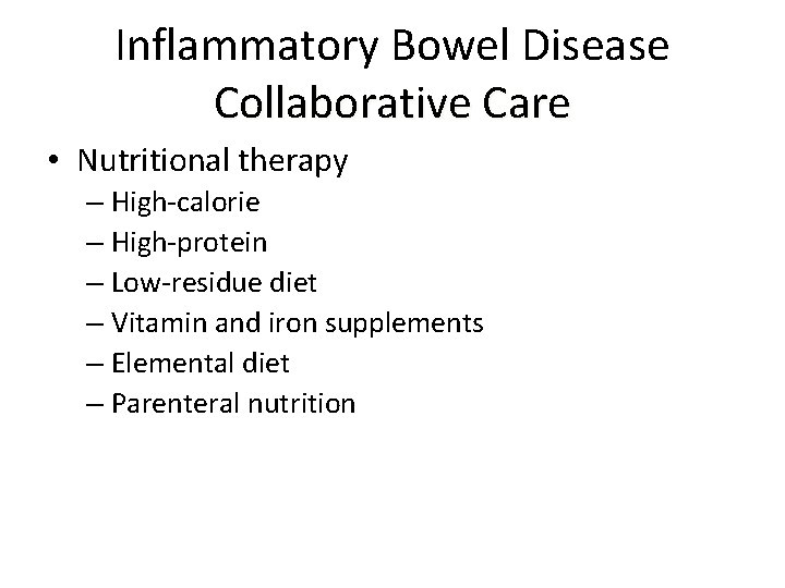 Inflammatory Bowel Disease Collaborative Care • Nutritional therapy – High-calorie – High-protein – Low-residue