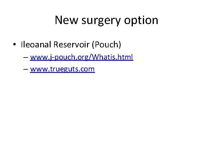 New surgery option • Ileoanal Reservoir (Pouch) – www. j-pouch. org/Whatis. html – www.
