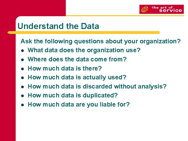 Understand the Data Ask the following questions about your organization? l What data does