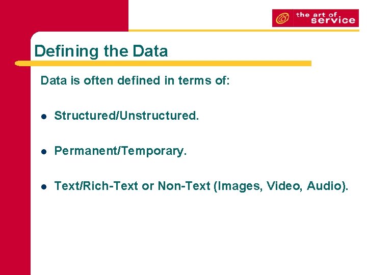 Defining the Data is often defined in terms of: l Structured/Unstructured. l Permanent/Temporary. l