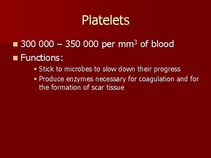 Platelets n 300 000 – 350 000 per mm 3 of blood n Functions: