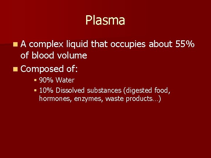 Plasma n. A complex liquid that occupies about 55% of blood volume n Composed