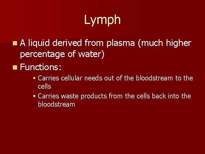 Lymph n. A liquid derived from plasma (much higher percentage of water) n Functions: